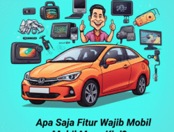 Apa Saja Fitur Wajib Mobil Masa Kini?